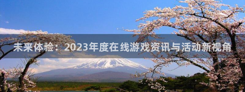 天美娱乐游戏：未来体验：2023年度在线游戏资讯与活动新视角
