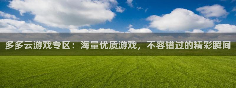 沐春天美娱乐：多多云游戏专区：海量优质游戏，不容错过的精彩瞬