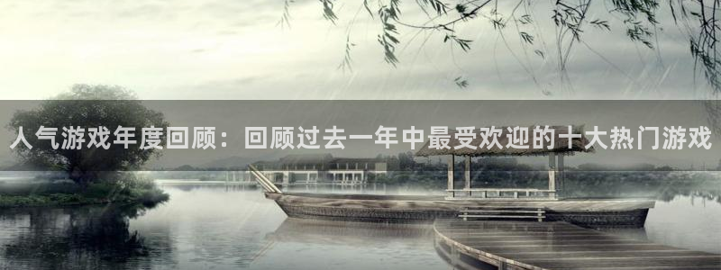 天美娱乐平台登录：人气游戏年度回顾：回顾过去一年中最受欢迎的