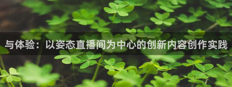 雨燕直播体育免费直播：与体验：以姿态直播间为中心的创新内容创作实践