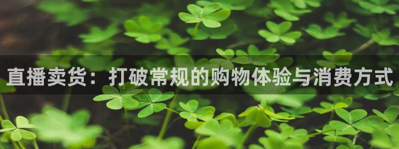 nba在线直播雨燕：直播卖货：打破常规的购物体验与消费方式
